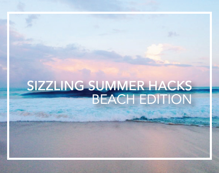 sizzling summer hacks beach edition